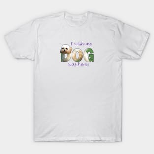 I wish my dog was here - Cavachon oil painting word art T-Shirt